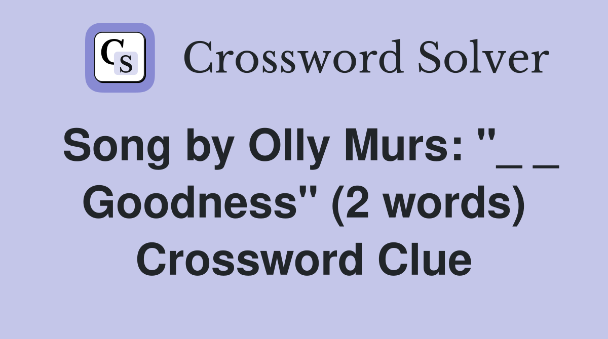 Song by Olly Murs: "_ _ Goodness" (2 words) Crossword Clue