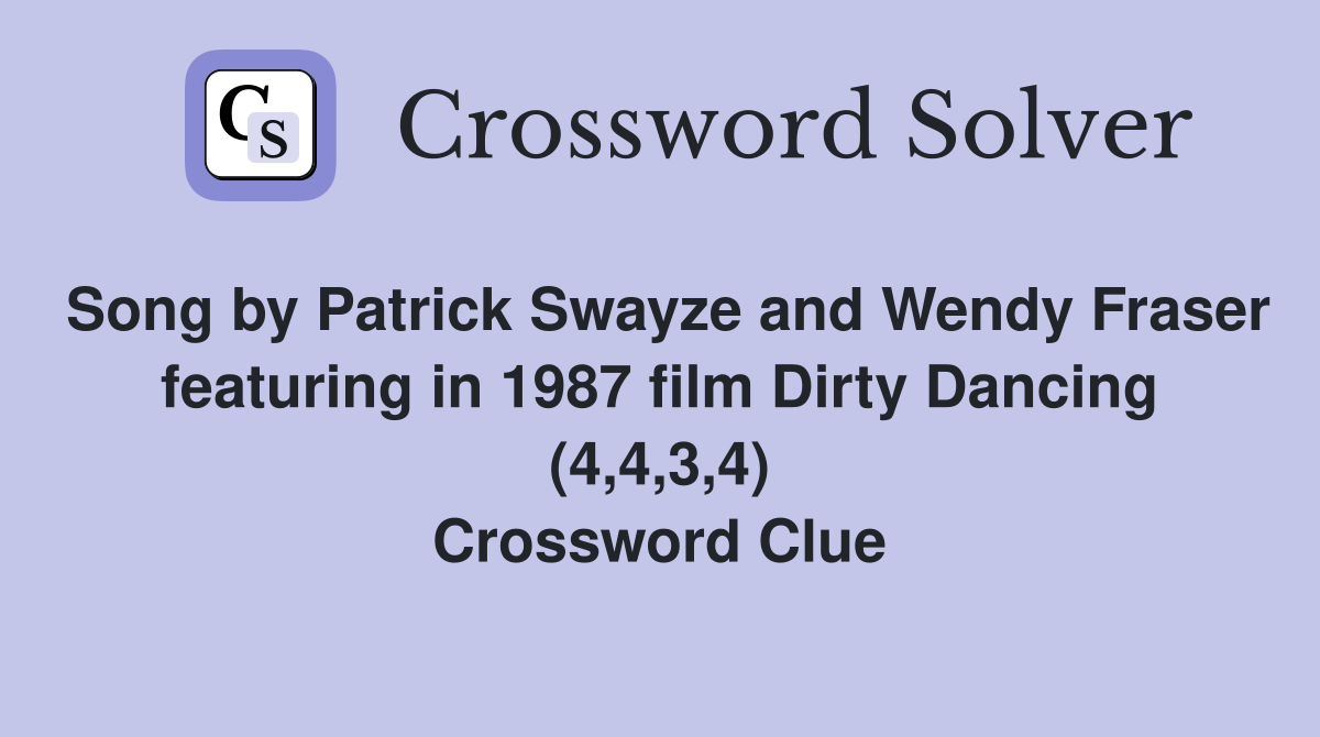 Song by Patrick Swayze and Wendy Fraser featuring in 1987 film Dirty Dancing (4,4,3,4) Crossword Clue