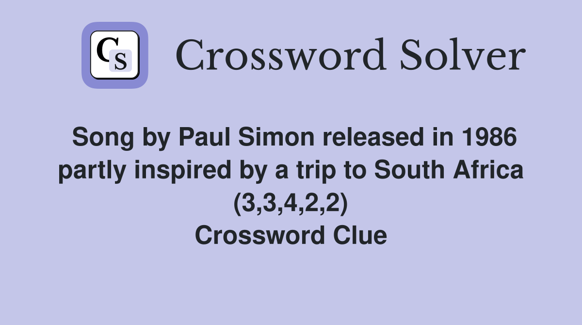 Song by Paul Simon released in 1986 partly inspired by a trip to South Africa (3,3,4,2,2) Crossword Clue