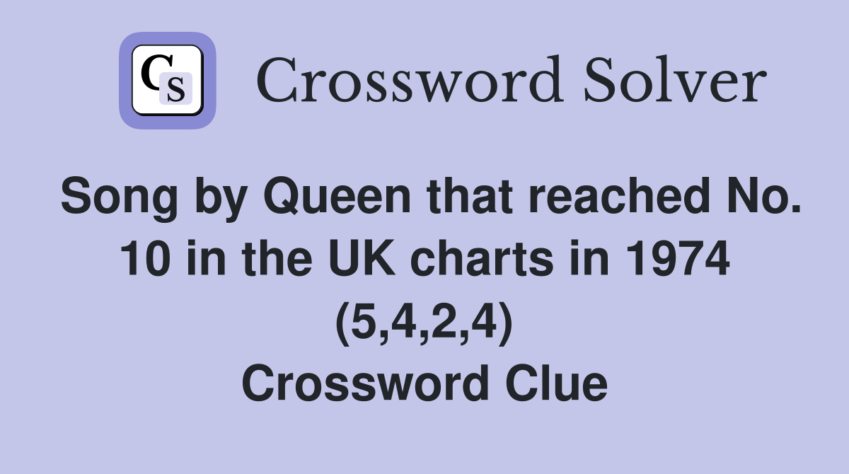 Song by Queen that reached No. 10 in the UK charts in 1974 (5,4,2,4) Crossword Clue