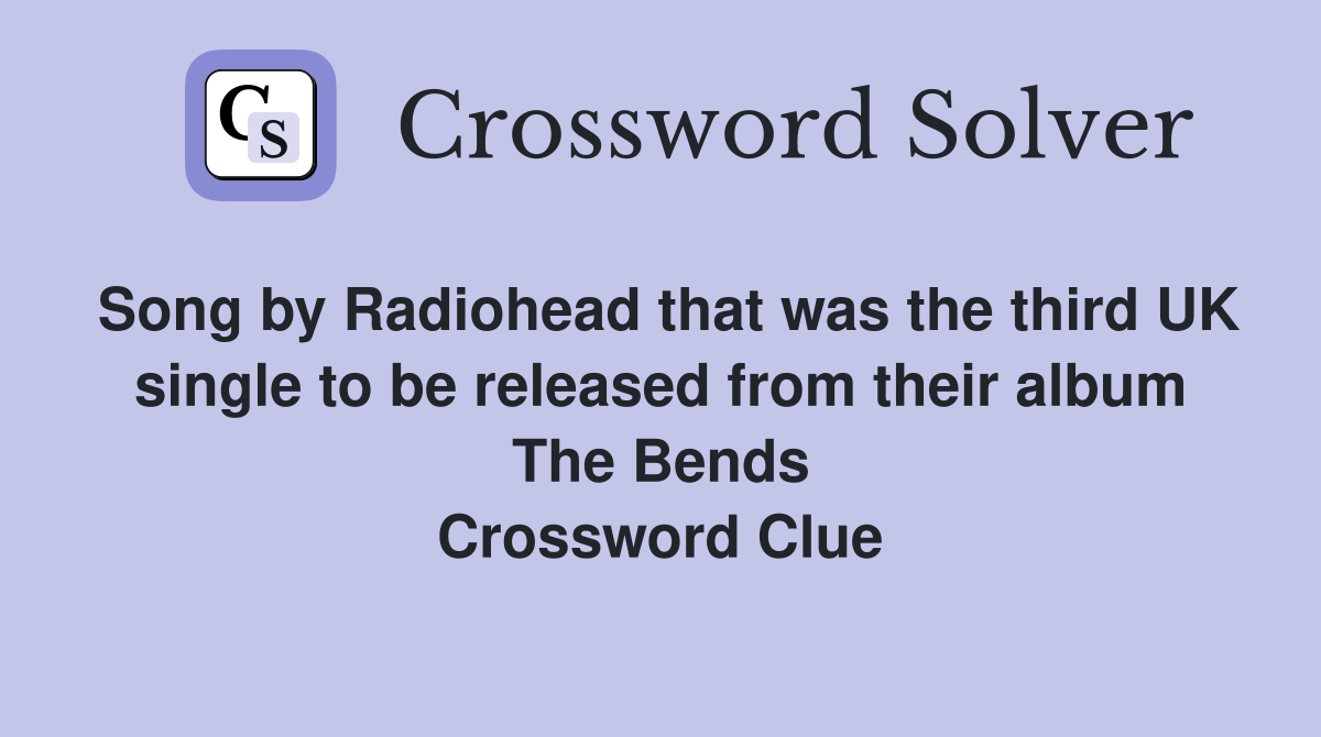 Song by Radiohead that was the third UK single to be released from their album The Bends Crossword Clue