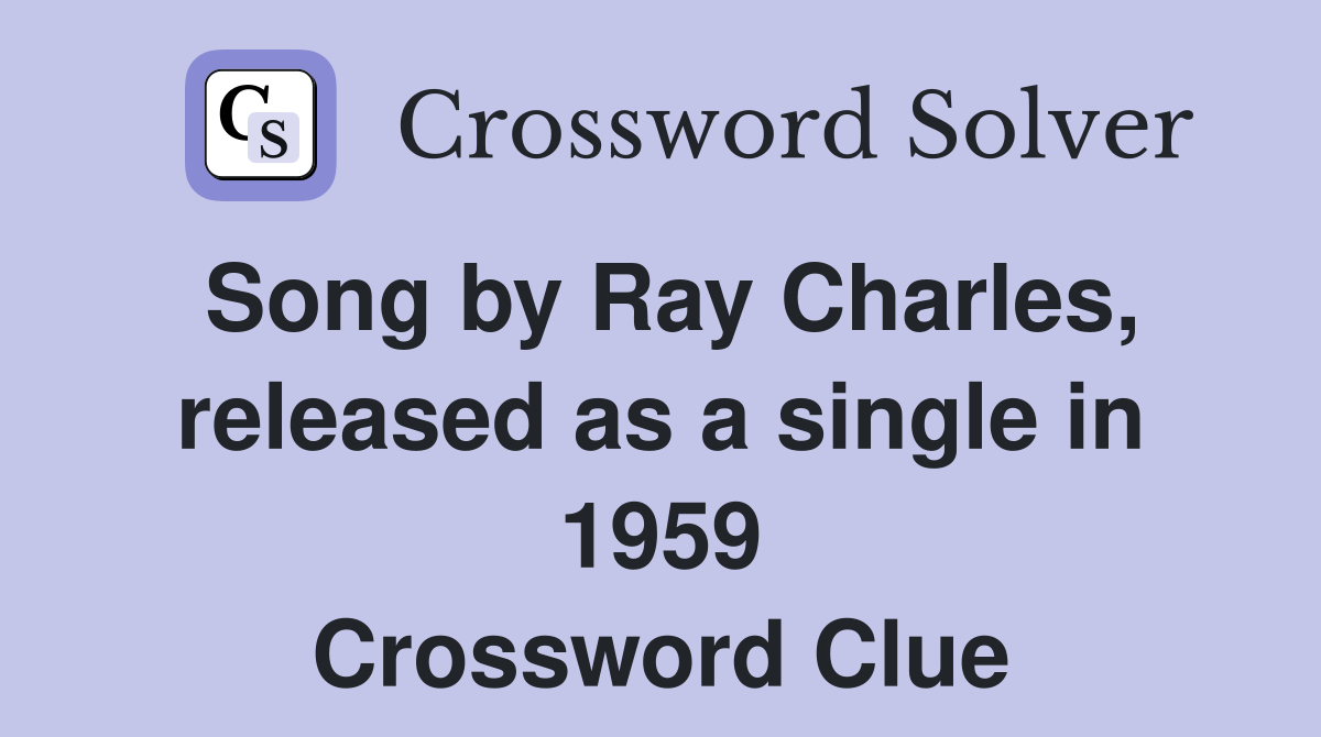 Song by Ray Charles, released as a single in 1959 Crossword Clue