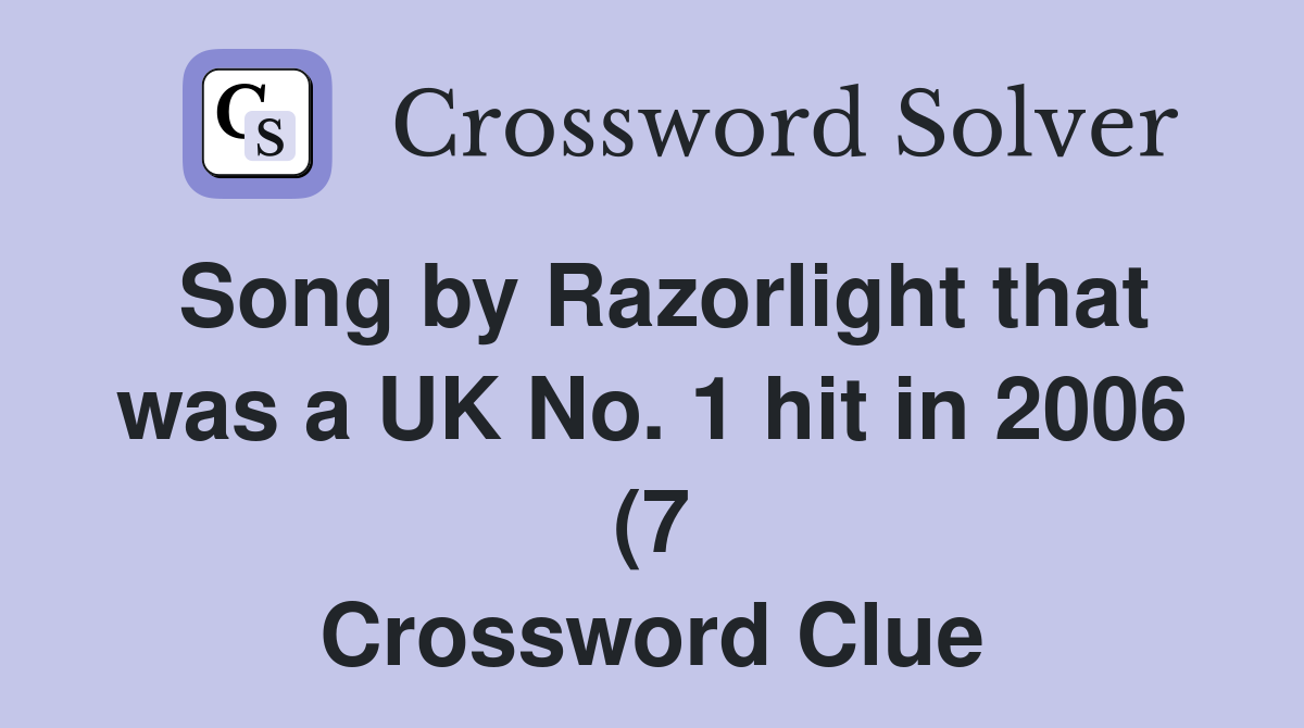 Song by Razorlight that was a UK No 1 hit in 2006 (7) Crossword Clue Song by Razorlight that was a UK No 1 hit in 2006 (7) Crossword Clue