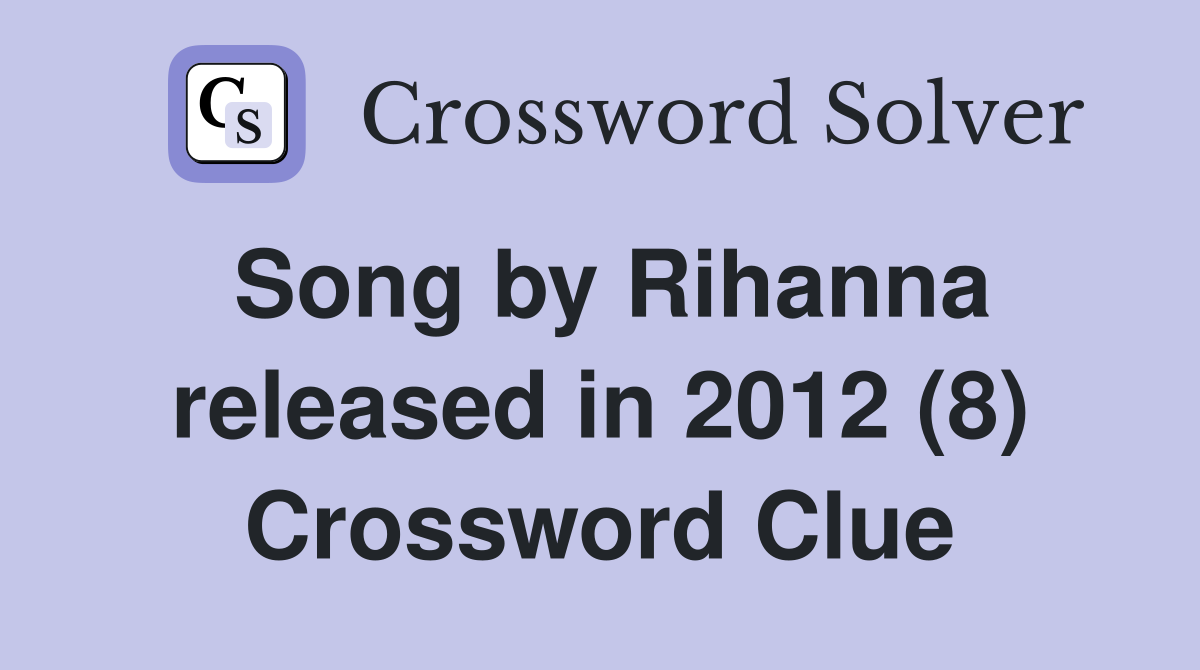 Song by Rihanna released in 2012 (8) Crossword Clue