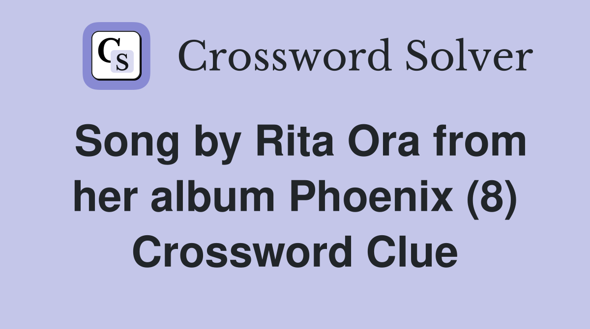 Song by Rita Ora from her album Phoenix (8) Crossword Clue