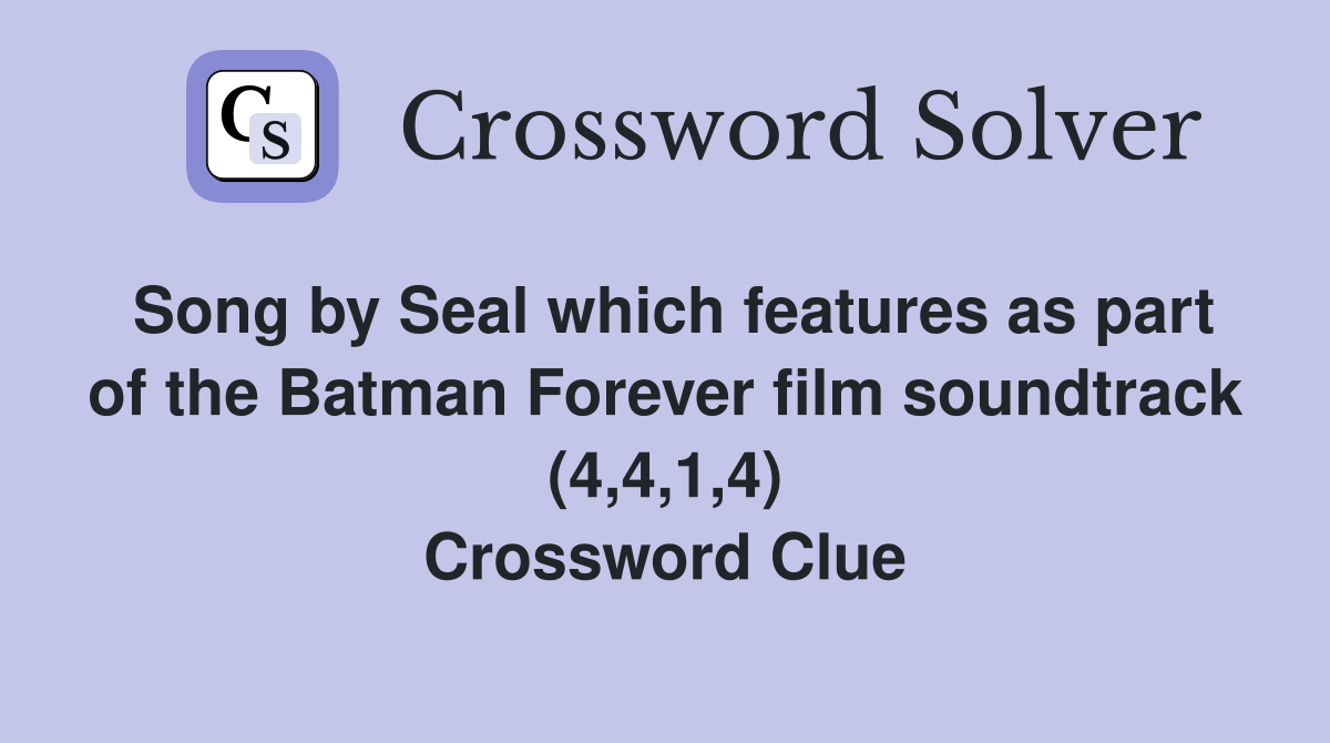 Song by Seal which features as part of the Batman Forever film soundtrack (4,4,1,4) Crossword Clue