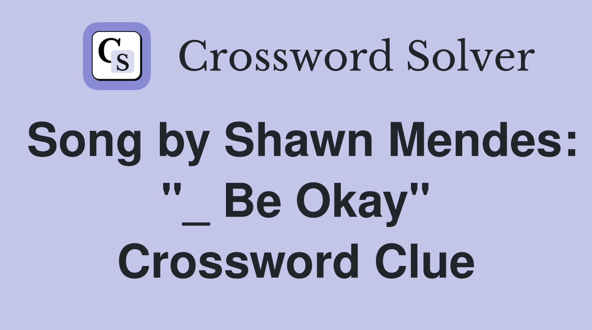 Song by Shawn Mendes: "_ Be Okay" Crossword Clue