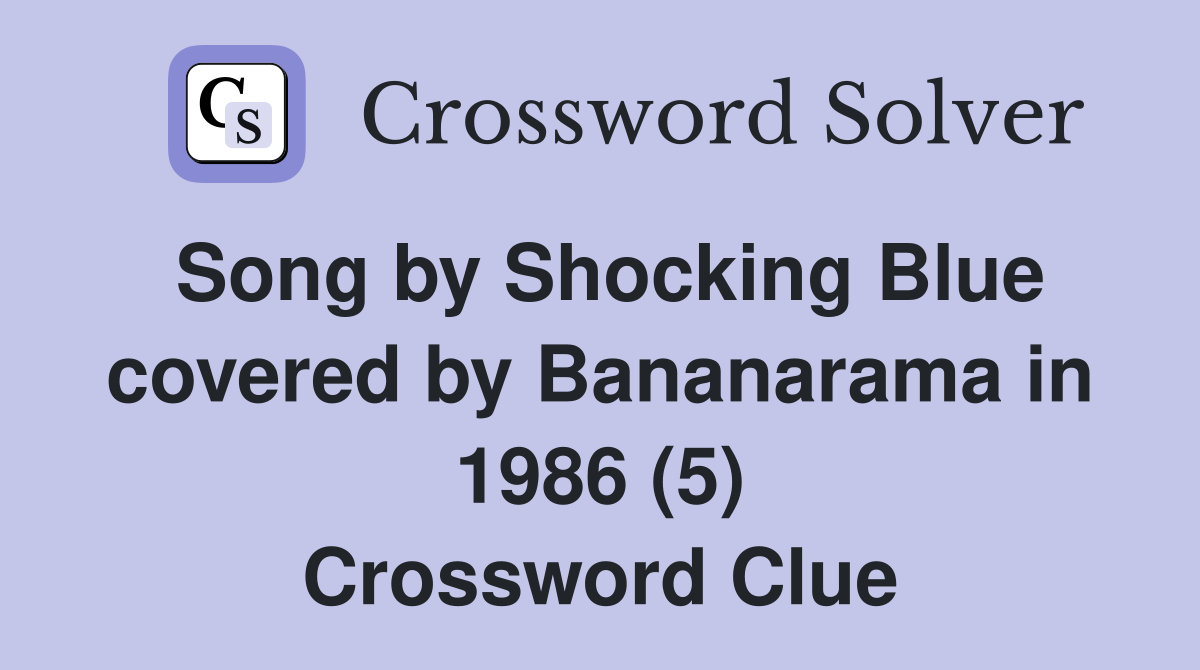 Song by Shocking Blue covered by Bananarama in 1986 (5) Crossword Clue