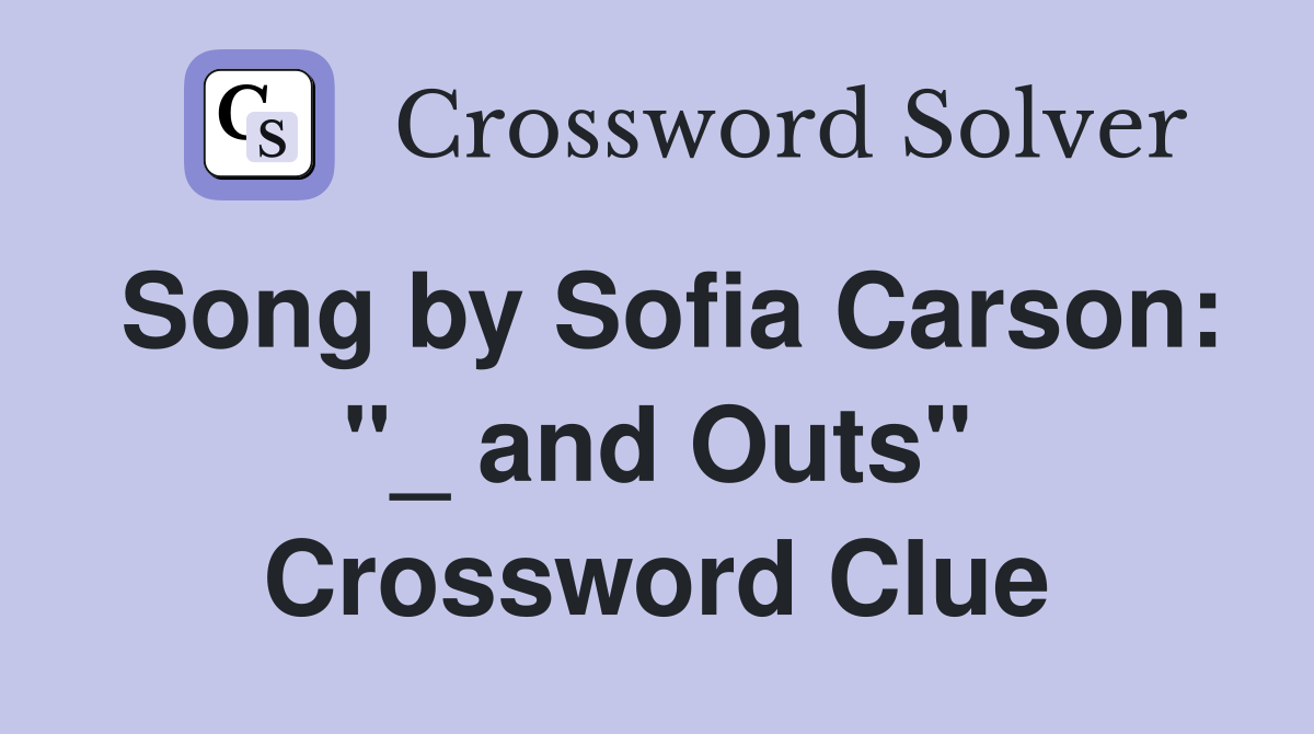 Song by Sofia Carson: "_ and Outs" Crossword Clue