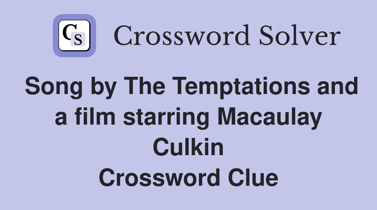 Song by The Temptations and a film starring Macaulay Culkin Crossword Clue