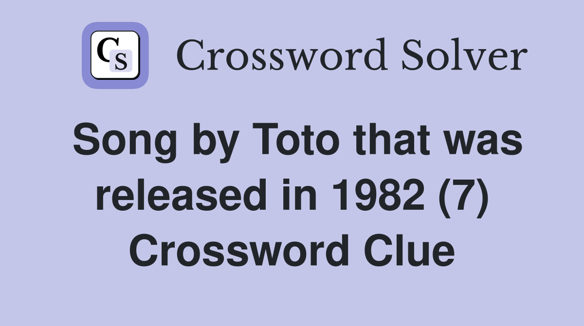 Song by Toto that was released in 1982 (7) Crossword Clue