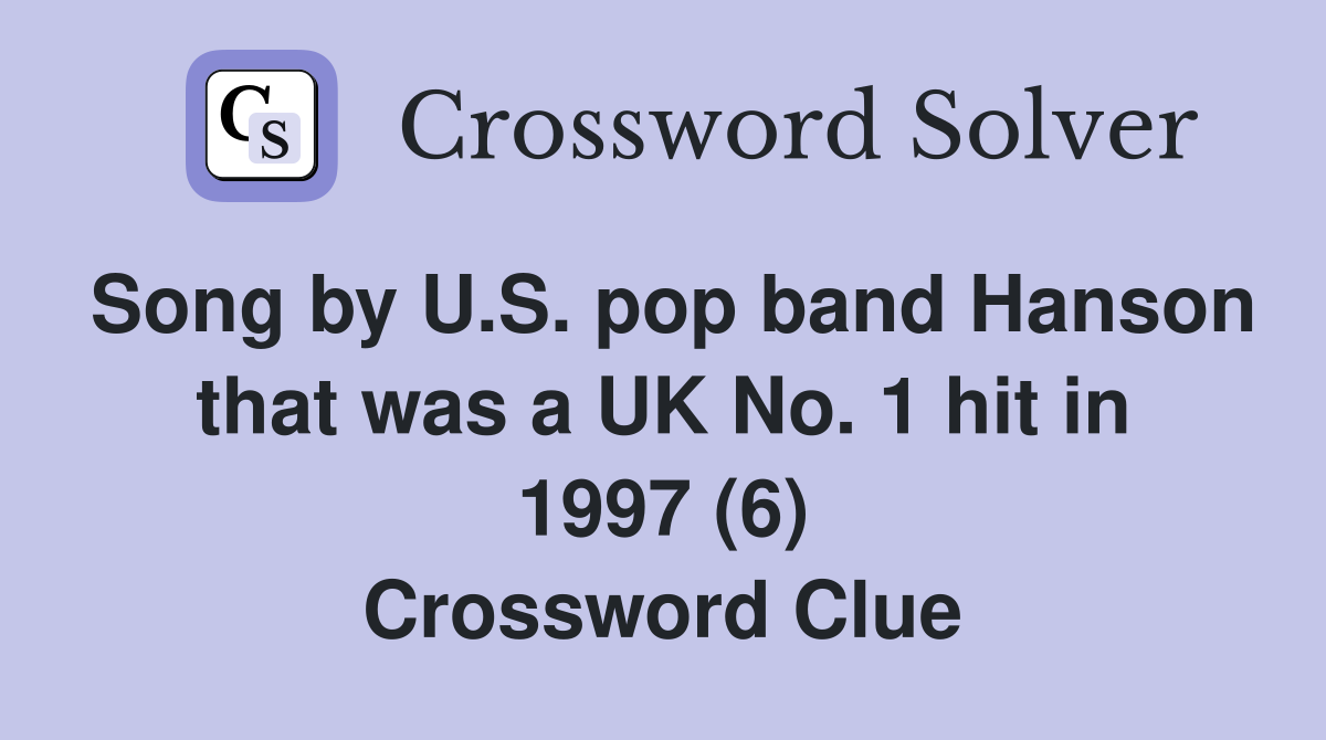 Song by U.S. pop band Hanson that was a UK No. 1 hit in 1997 (6) Crossword Clue