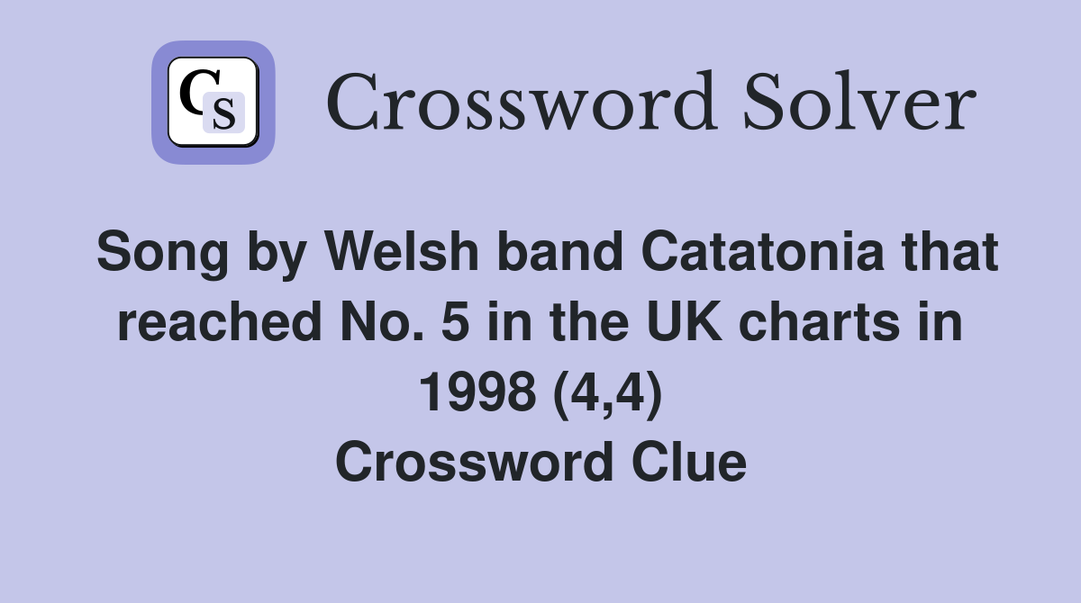 Song by Welsh band Catatonia that reached No. 5 in the UK charts in 1998 (4,4) Crossword Clue