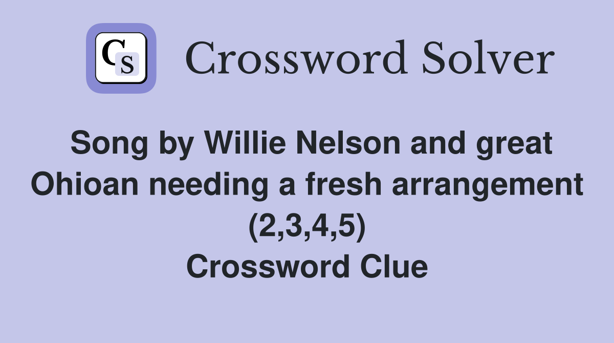 Song by Willie Nelson and great Ohioan needing a fresh arrangement (2,3,4,5) Crossword Clue