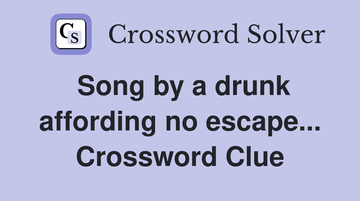 Song by a drunk affording no escape... Crossword Clue
