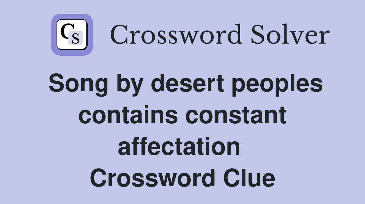 Song by desert peoples contains constant affectation  Crossword Clue