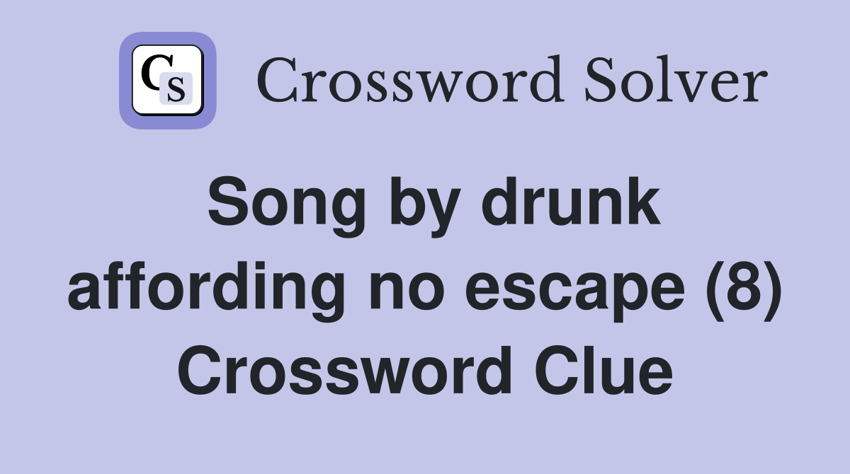 Song by drunk affording no escape (8) Crossword Clue