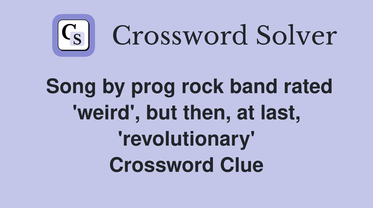 Song by prog rock band rated 'weird', but then, at last, 'revolutionary' Crossword Clue