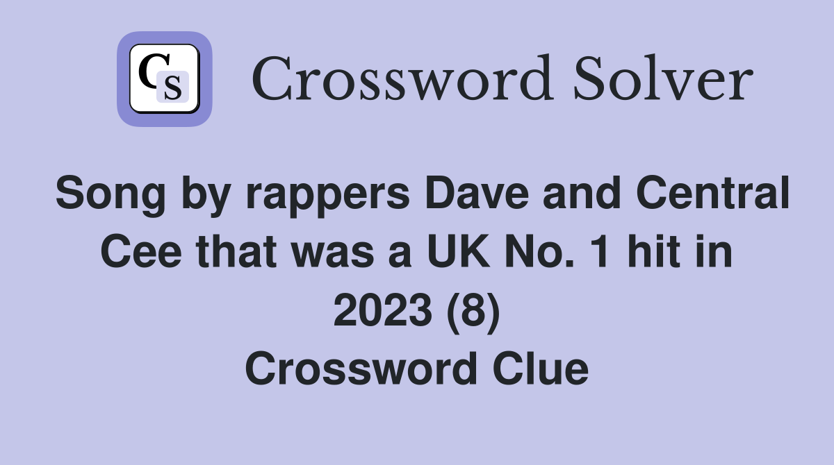 Song by rappers Dave and Central Cee that was a UK No. 1 hit in 2023 (8) Crossword Clue