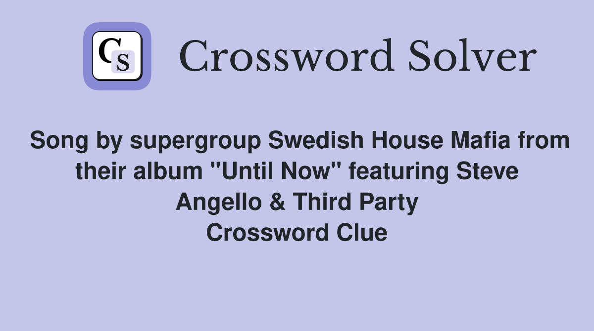 Song by supergroup Swedish House Mafia from their album "Until Now" featuring Steve Angello & Third Party Crossword Clue