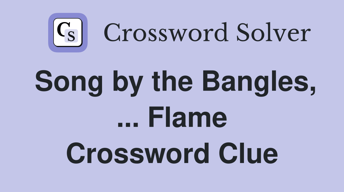 Song by the Bangles, ... Flame Crossword Clue