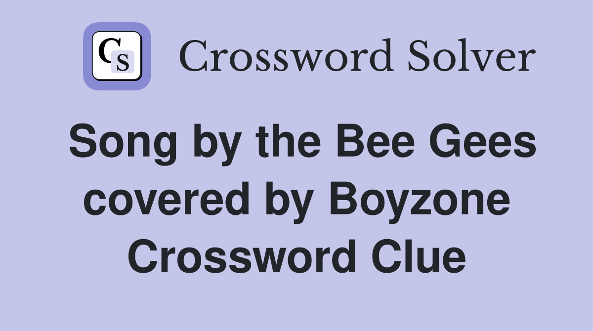 Song by the Bee Gees covered by Boyzone Crossword Clue