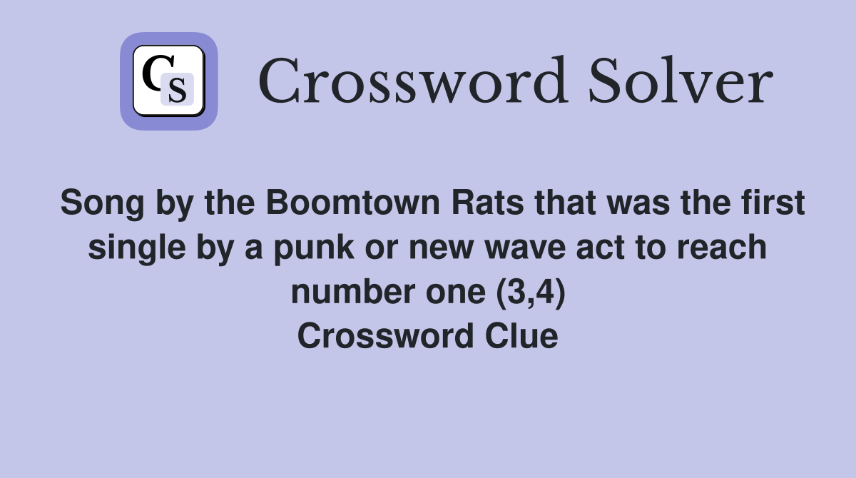 Song by the Boomtown Rats that was the first single by a punk or new wave act to reach number one (3,4) Crossword Clue