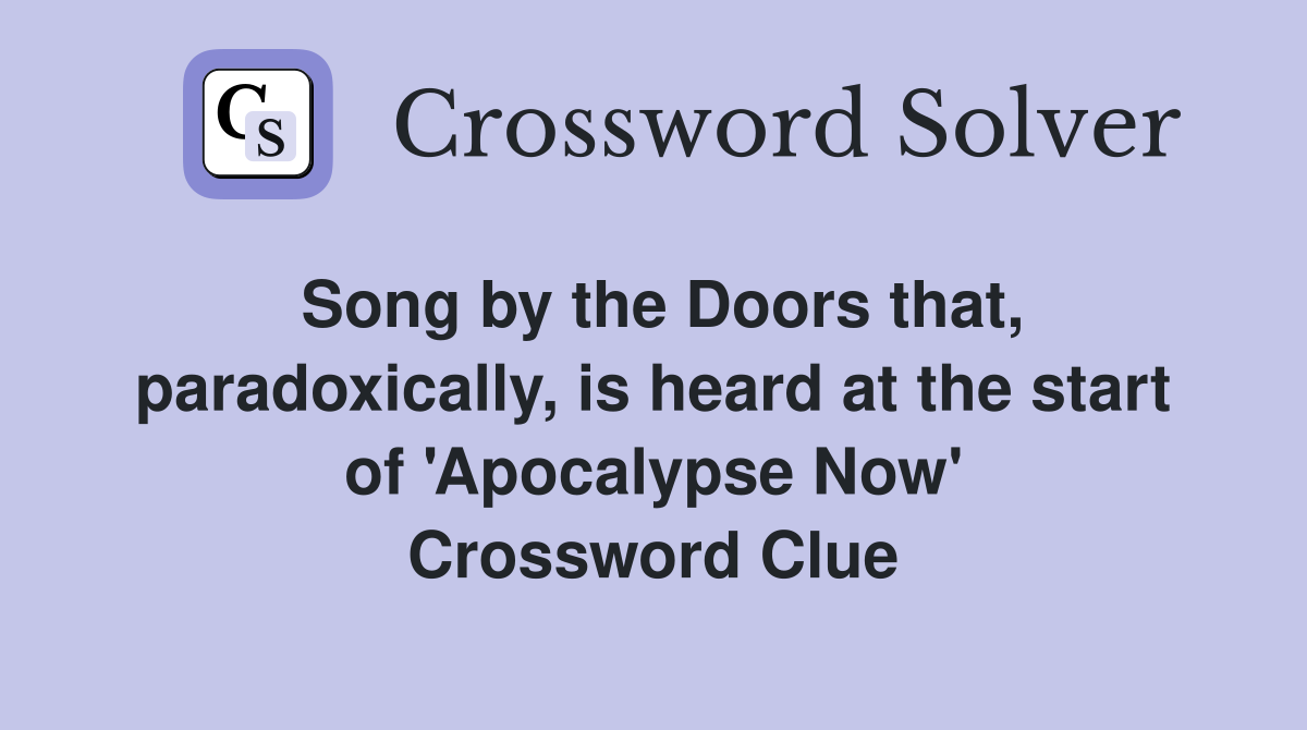 Song by the Doors that, paradoxically, is heard at the start of 'Apocalypse Now' Crossword Clue