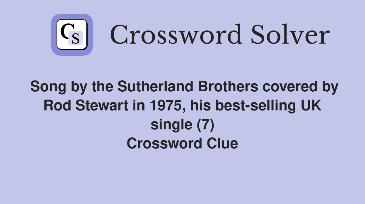 Song by the Sutherland Brothers covered by Rod Stewart in 1975, his best-selling UK single (7) Crossword Clue