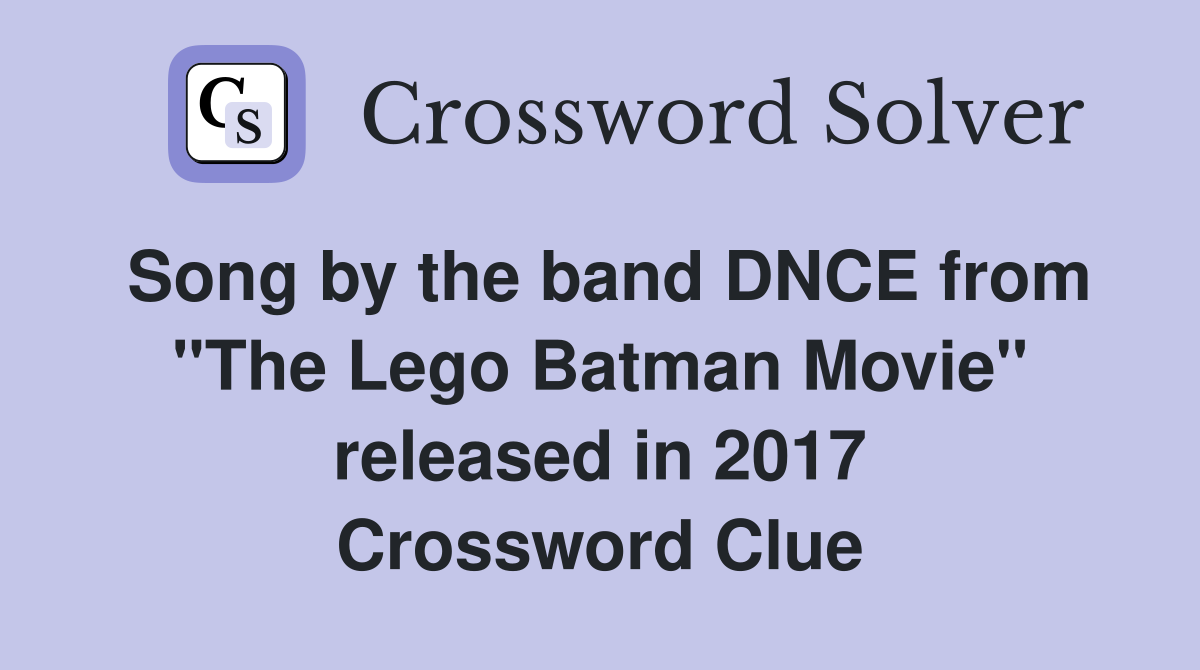 Song by the band DNCE from "The Lego Batman Movie" released in 2017 Crossword Clue