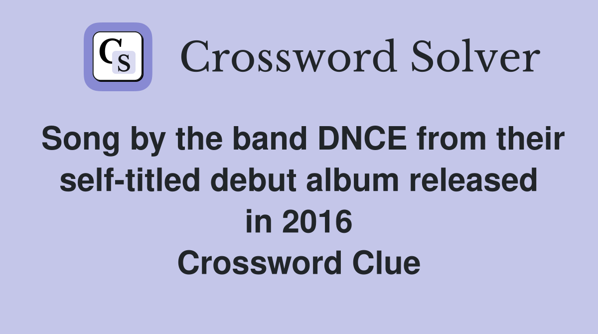 Song by the band DNCE from their self-titled debut album released in 2016 Crossword Clue