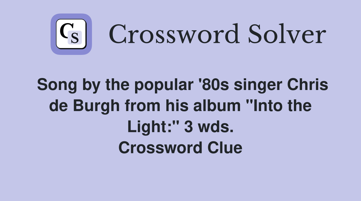 Song by the popular '80s singer Chris de Burgh from his album "Into the Light:" 3 wds. Crossword Clue