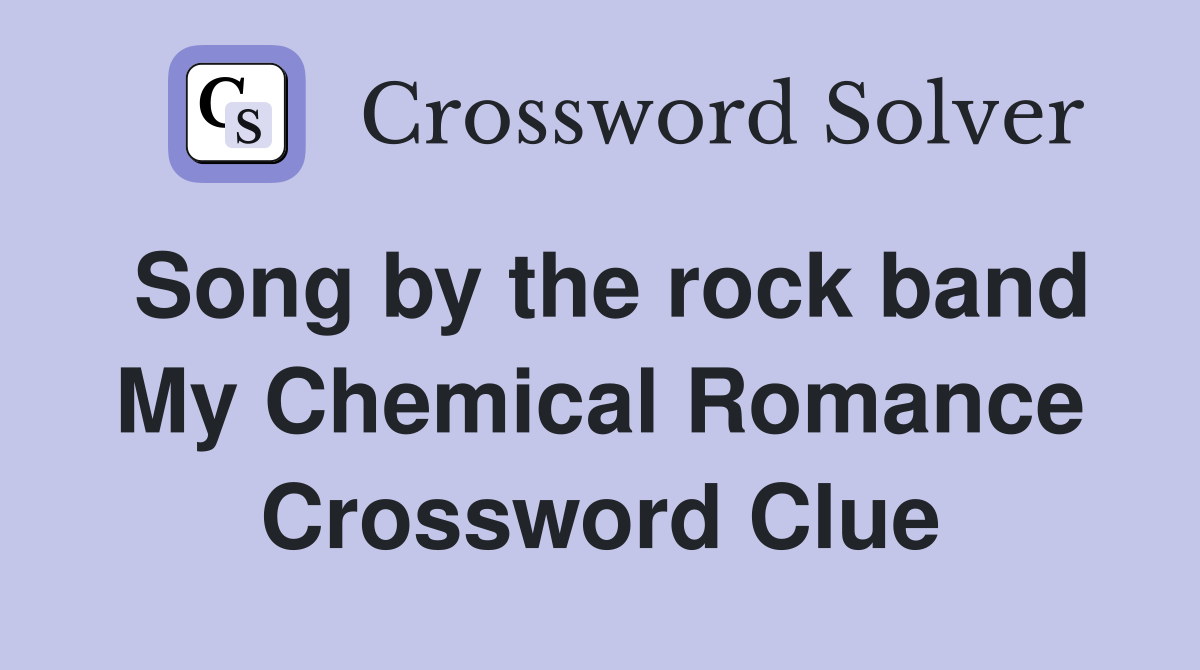 Song by the rock band My Chemical Romance Crossword Clue