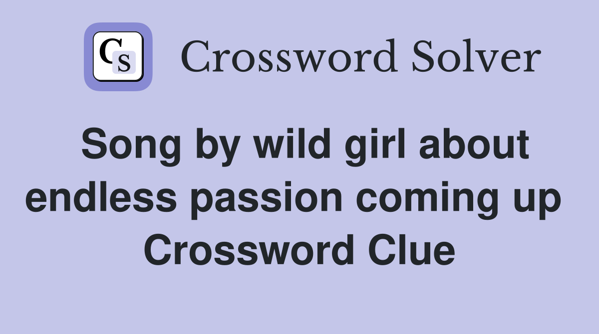 Song by wild girl about endless passion coming up  Crossword Clue