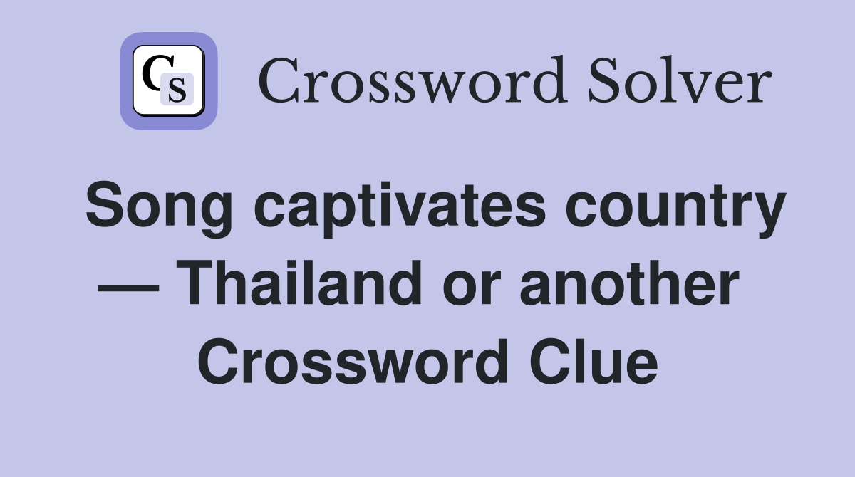 Song captivates country — Thailand or another  Crossword Clue