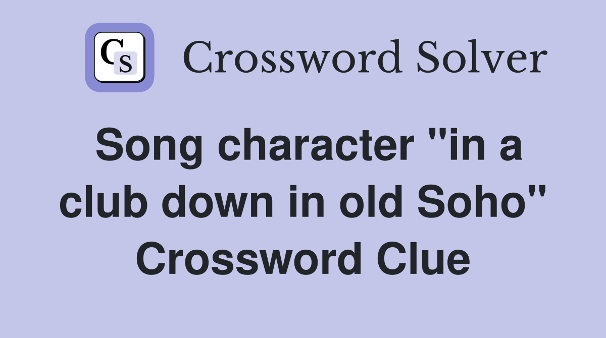 Song character "in a club down in old Soho" Crossword Clue
