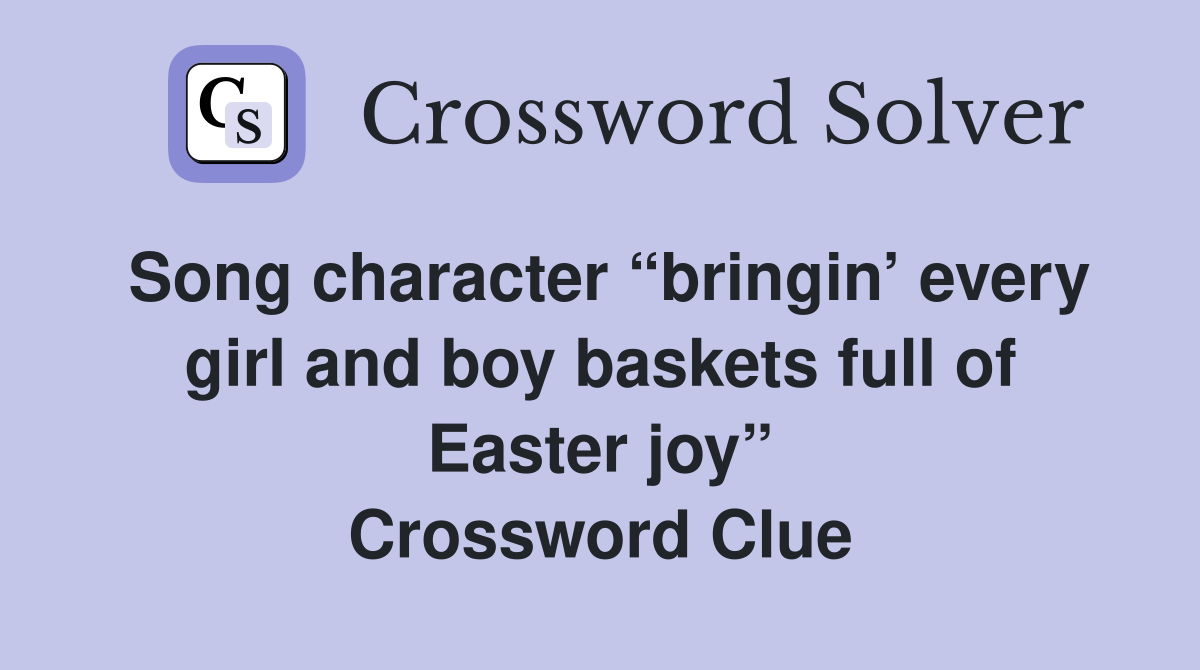 Song character “bringin’ every girl and boy baskets full of Easter joy” Crossword Clue