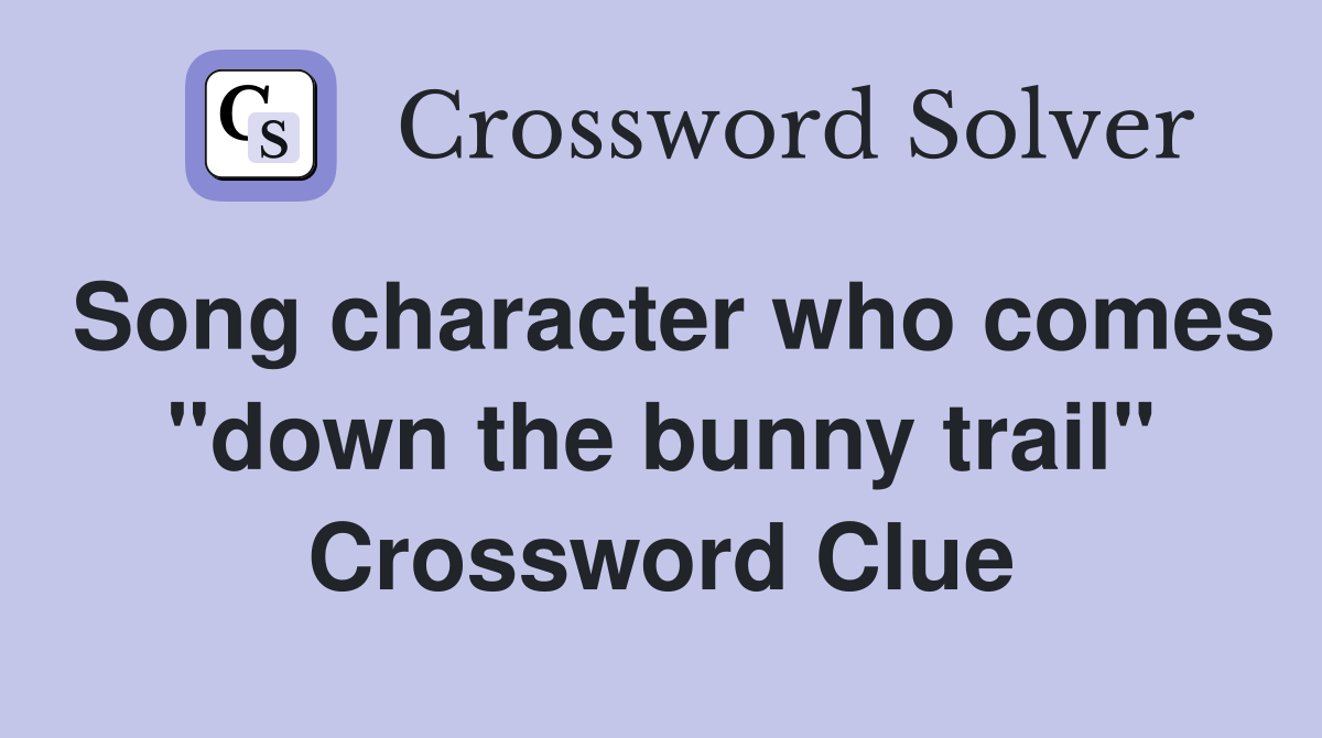 Song character who comes "down the bunny trail" Crossword Clue