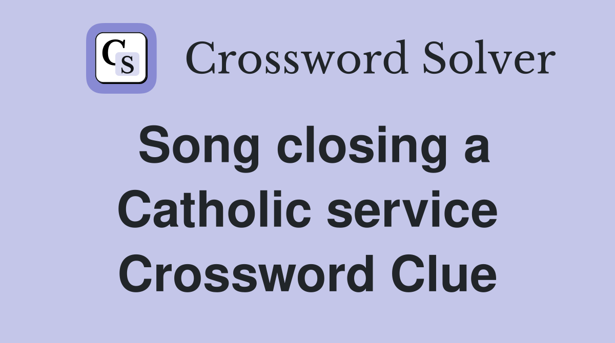 Song closing a Catholic service Crossword Clue