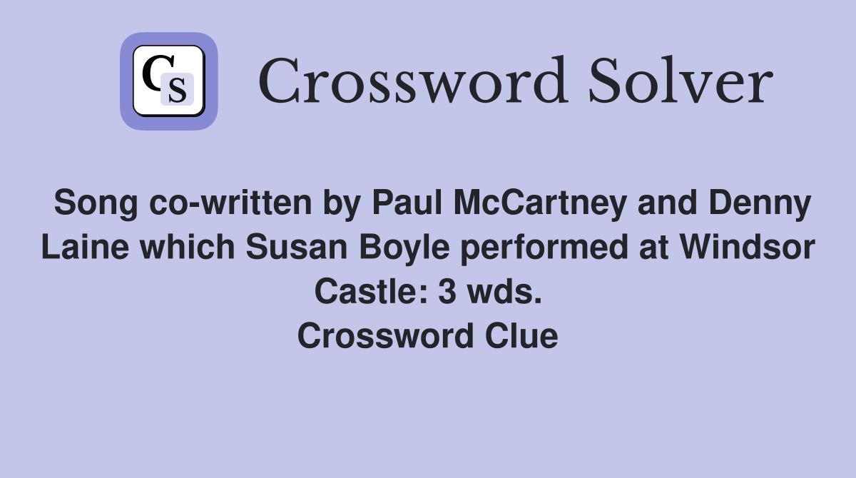 Song co-written by Paul McCartney and Denny Laine which Susan Boyle performed at Windsor Castle: 3 wds. Crossword Clue