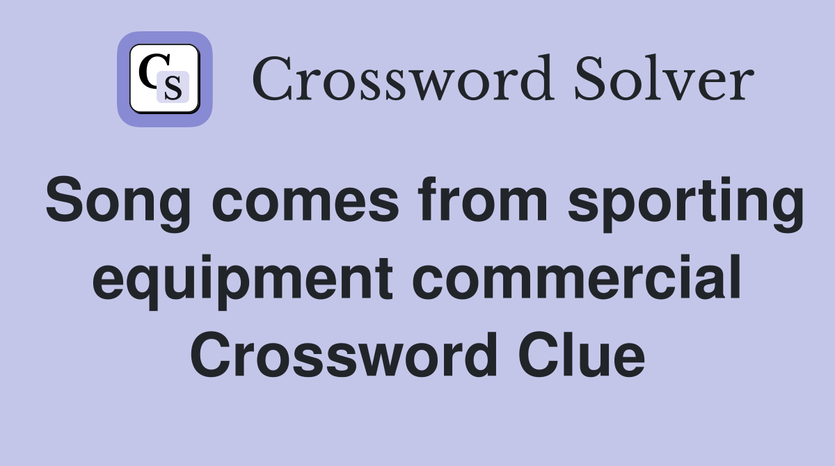 Song comes from sporting equipment commercial Crossword Clue