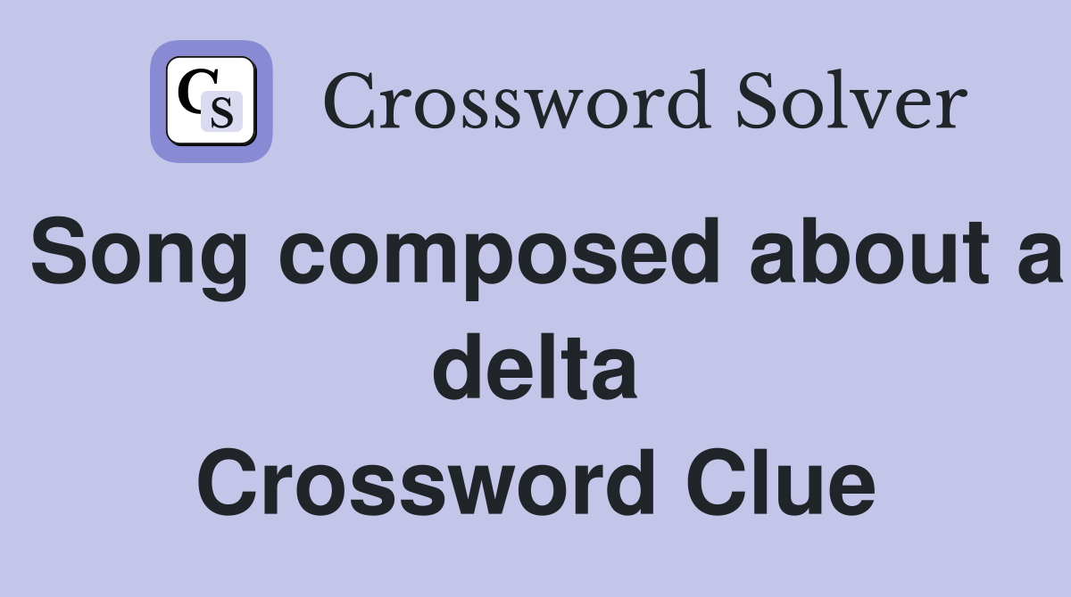 Song composed about a delta Crossword Clue