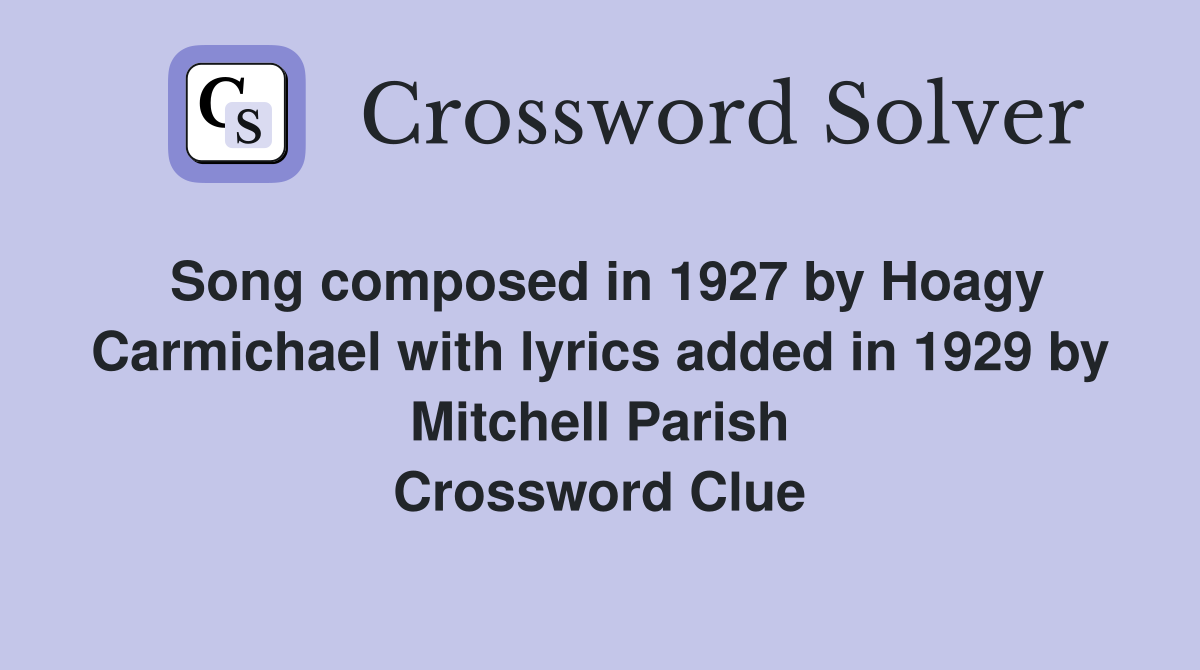 Song composed in 1927 by Hoagy Carmichael with lyrics added in 1929 by Mitchell Parish Crossword Clue