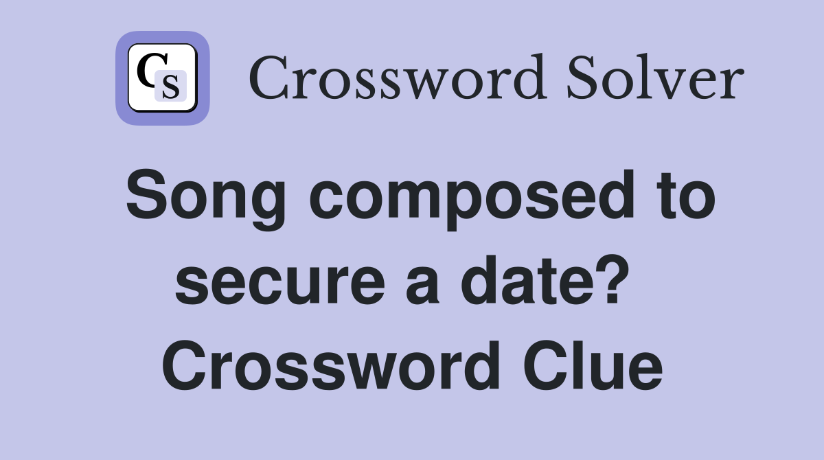 Song composed to secure a date?  Crossword Clue