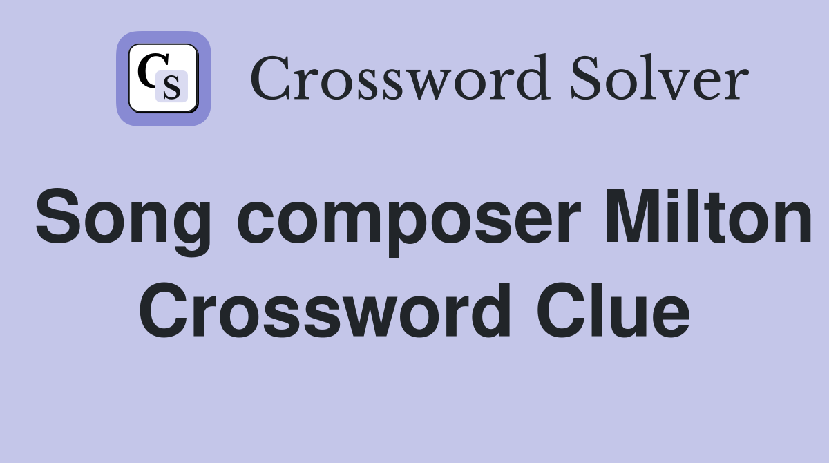 Song composer Milton Crossword Clue