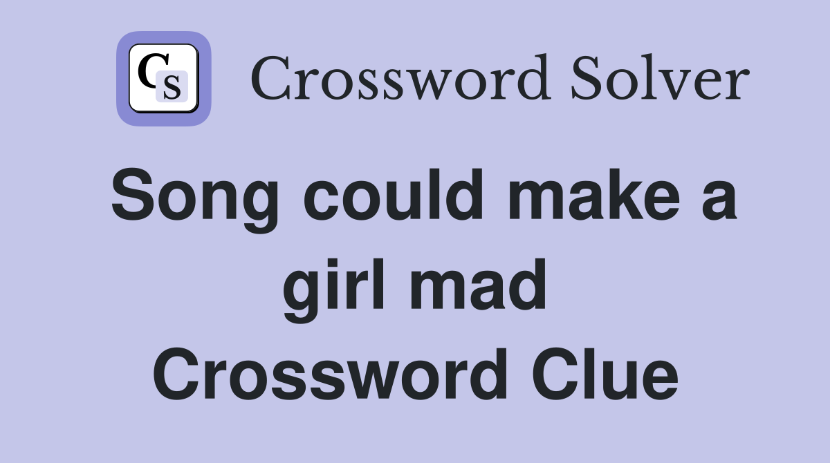 Song could make a girl mad Crossword Clue