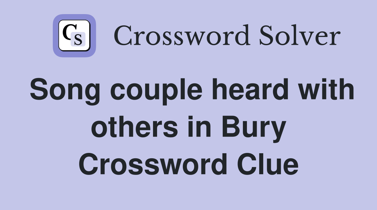 Song couple heard with others in Bury Crossword Clue