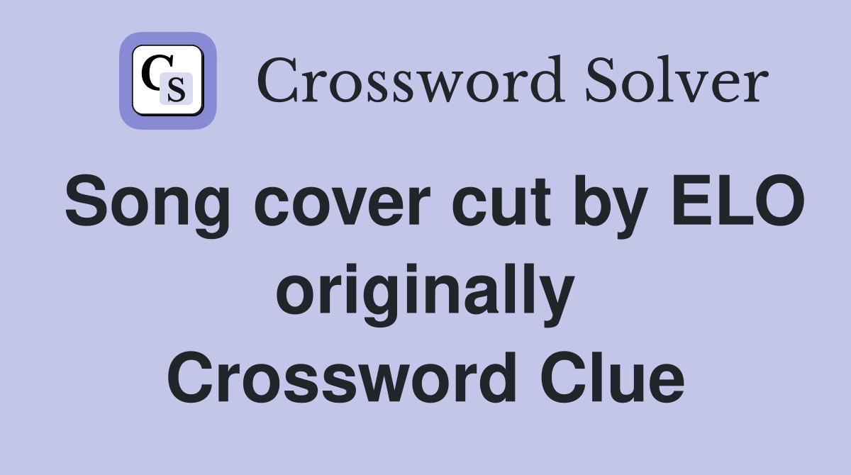 Song cover cut by ELO originally Crossword Clue