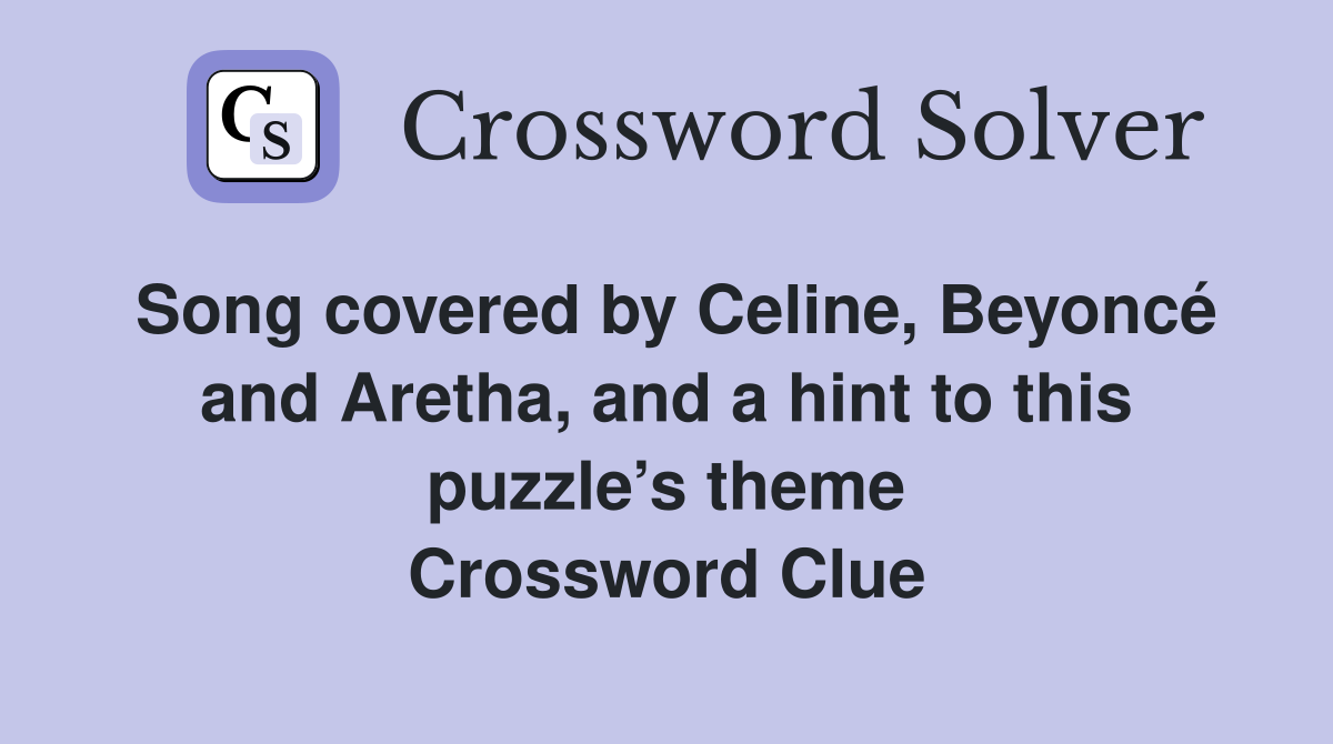 Song covered by Celine, Beyoncé and Aretha, and a hint to this puzzle’s theme Crossword Clue