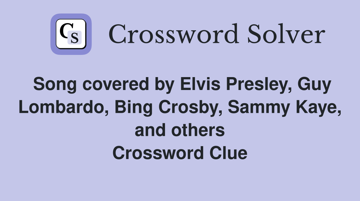 Song covered by Elvis Presley, Guy Lombardo, Bing Crosby, Sammy Kaye, and others Crossword Clue